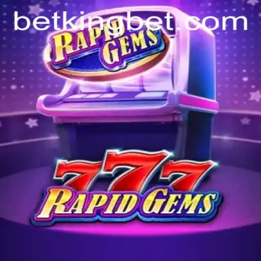 Experience the Thrills of RapidGems777 with Betking